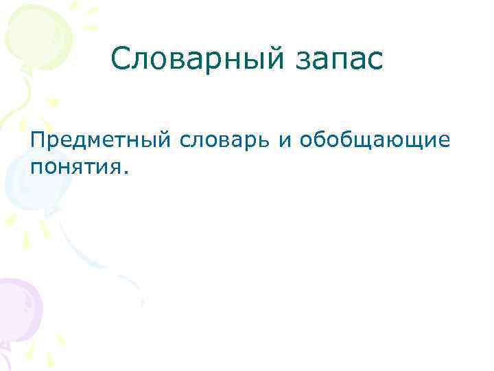 Словарный запас Предметный словарь и обобщающие понятия. 