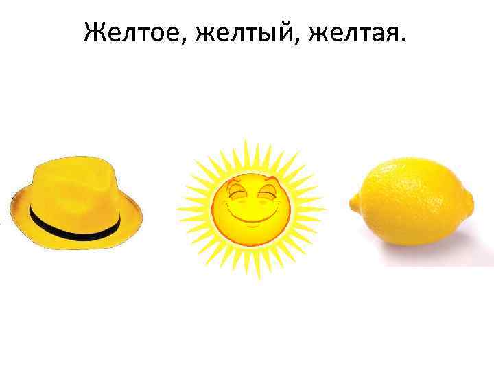 Желтое, желтый, желтая. 