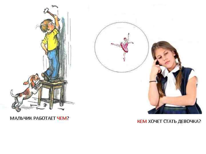 МАЛЬЧИК РАБОТАЕТ ЧЕМ? КЕМ ХОЧЕТ СТАТЬ ДЕВОЧКА? 