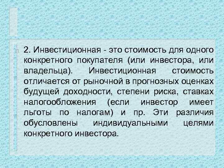 n 2. Инвестиционная - это стоимость для одного конкретного покупателя (или инвестора, или владельца).