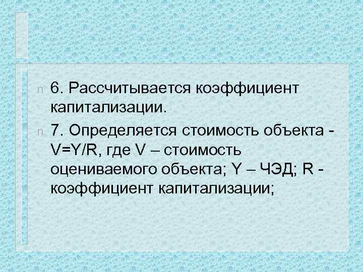 n n 6. Рассчитывается коэффициент капитализации. 7. Определяется стоимость объекта - V=Y/R, где V