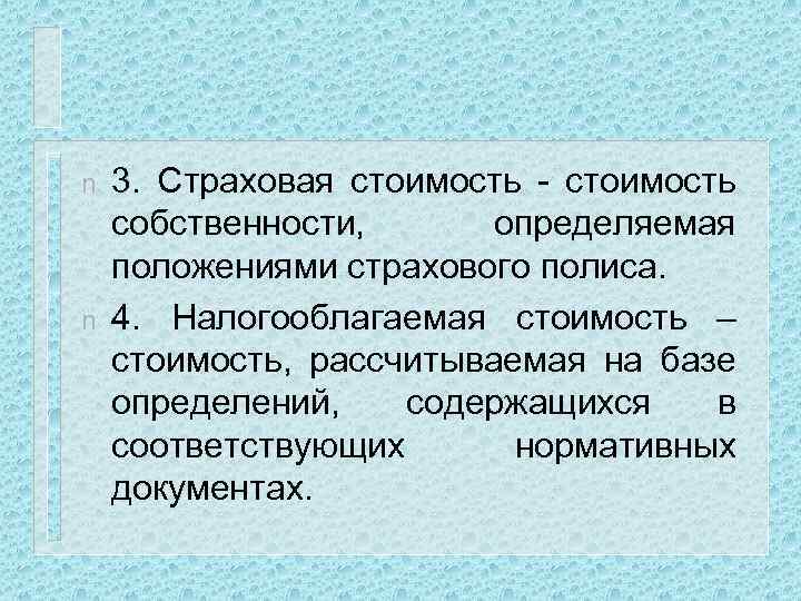 n n 3. Страховая стоимость - стоимость собственности, определяемая положениями страхового полиса. 4. Налогооблагаемая