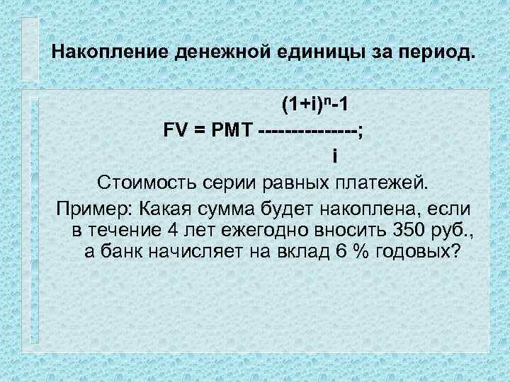 Накопление денежной единицы за период. (1+i)n-1 FV = PMT --------; i Стоимость серии равных