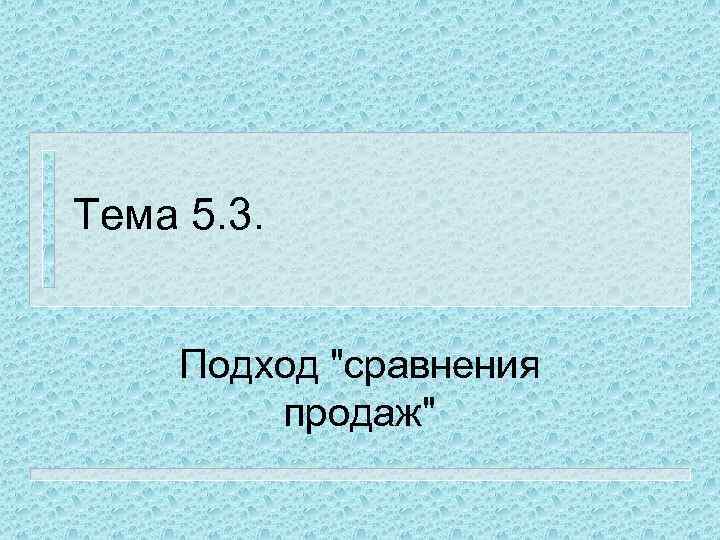 Тема 5. 3. Подход "сравнения продаж" 