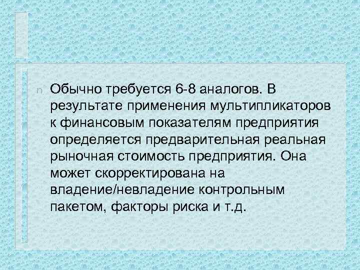 n Обычно требуется 6 -8 аналогов. В результате применения мультипликаторов к финансовым показателям предприятия