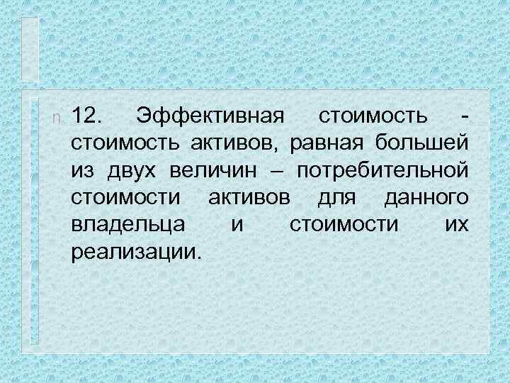 n 12. Эффективная стоимость - стоимость активов, равная большей из двух величин – потребительной