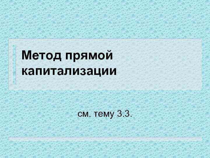 Метод прямой капитализации см. тему 3. 3. 