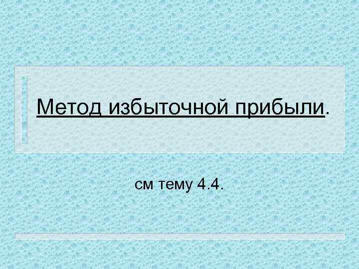 Метод избыточной прибыли. см тему 4. 4. 