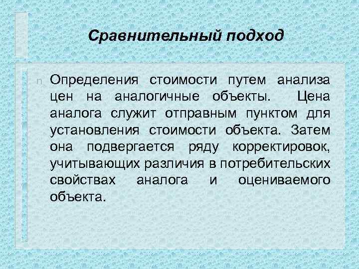 Сравнительный подход n Определения стоимости путем анализа цен на аналогичные объекты. Цена аналога служит