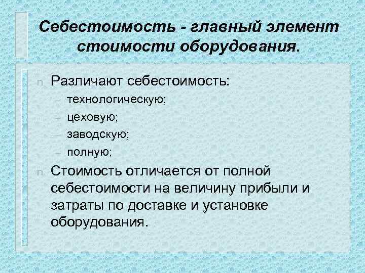 Себестоимость - главный элемент стоимости оборудования. n Различают себестоимость: – – n технологическую; цеховую;