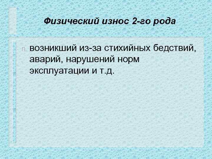 Физический износ 2 -го рода n возникший из-за стихийных бедствий, аварий, нарушений норм эксплуатации