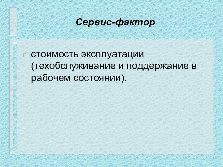 Сервис-фактор n стоимость эксплуатации (техобслуживание и поддержание в рабочем состоянии). 