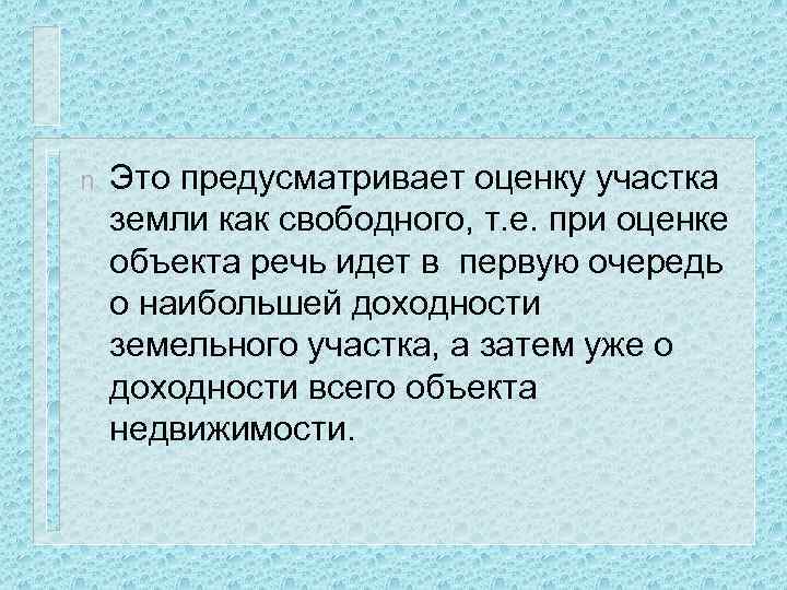 n Это предусматривает оценку участка земли как свободного, т. е. при оценке объекта речь