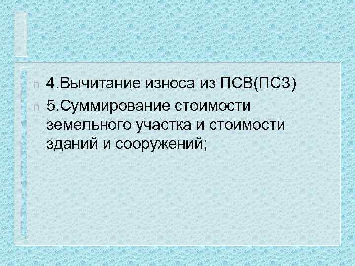 n n 4. Вычитание износа из ПСВ(ПСЗ) 5. Суммирование стоимости земельного участка и стоимости