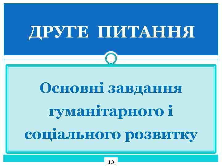 ДРУГЕ ПИТАННЯ Основні завдання гуманітарного і соціального розвитку 10 