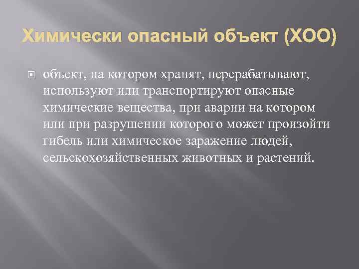 Химически опасный объект (ХОО) объект, на котором хранят, перерабатывают, используют или транспортируют опасные химические