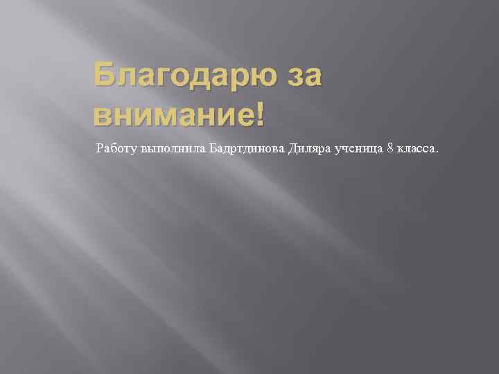 Благодарю за внимание! Работу выполнила Бадртдинова Диляра ученица 8 класса. 