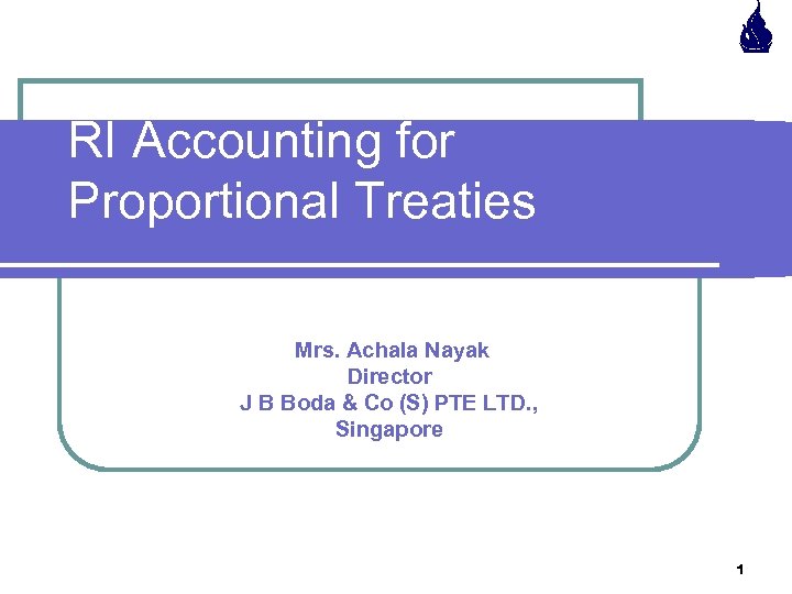 RI Accounting for Proportional Treaties Mrs. Achala Nayak Director J B Boda & Co