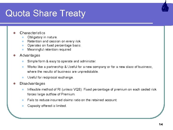 Quota Share Treaty l Characteristics l l l Obligatory in nature. Retention and cession