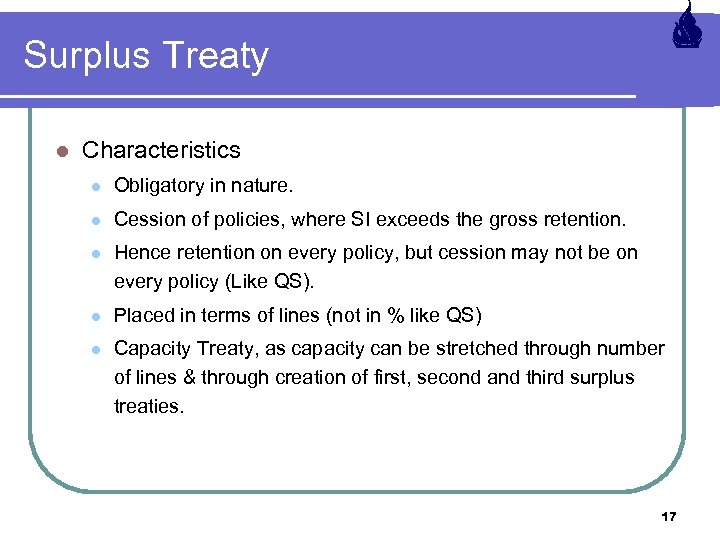 Surplus Treaty l Characteristics l Obligatory in nature. l Cession of policies, where SI