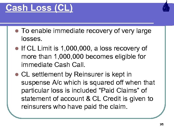 Cash Loss (CL) To enable immediate recovery of very large losses. l If CL