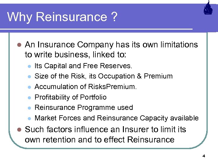 Why Reinsurance ? l An Insurance Company has its own limitations to write business,