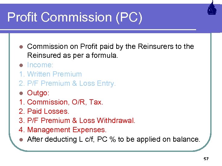 Profit Commission (PC) Commission on Profit paid by the Reinsurers to the Reinsured as