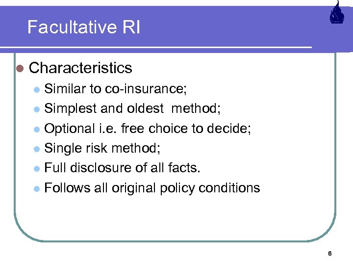 Facultative RI l Characteristics Similar to co-insurance; l Simplest and oldest method; l Optional