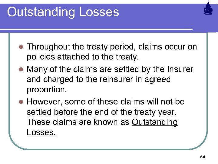 Outstanding Losses Throughout the treaty period, claims occur on policies attached to the treaty.