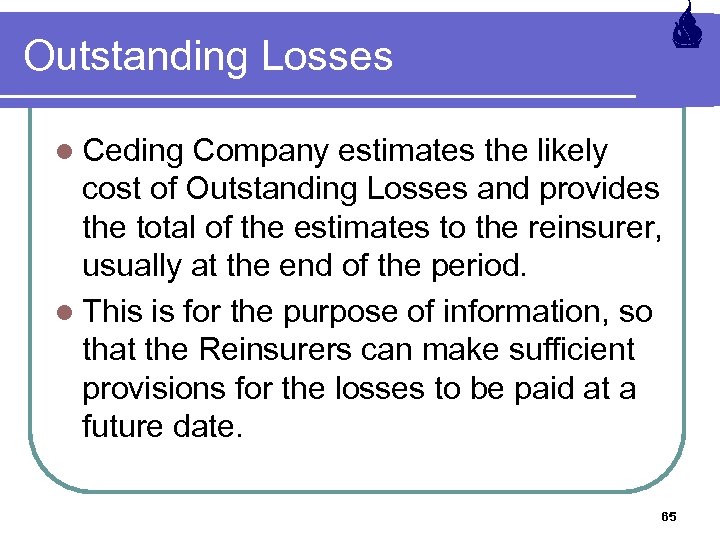 Outstanding Losses l Ceding Company estimates the likely cost of Outstanding Losses and provides