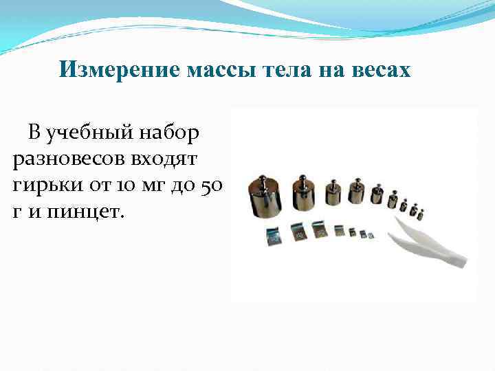 Измерение массы тела на весах В учебный набор разновесов входят гирьки от 10 мг