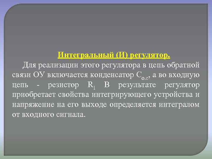 Интегральный (И) регулятор. Для реализации этого регулятора в цепь обратной связи ОУ включается конденсатор