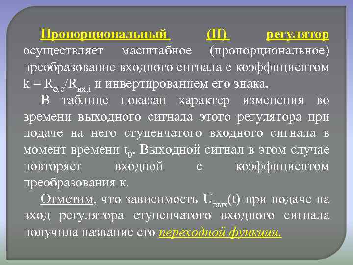 Пропорциональный (П) регулятор осуществляет масштабное (пропорциональное) преобразование входного сигнала с коэффициентом k = Rо.