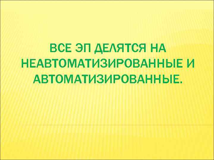 ВСЕ ЭП ДЕЛЯТСЯ НА НЕАВТОМАТИЗИРОВАННЫЕ И АВТОМАТИЗИРОВАННЫЕ. 