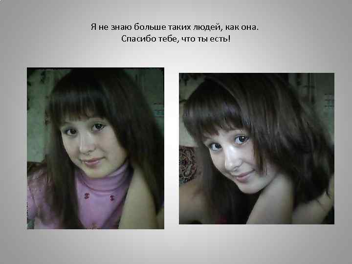 Я не знаю больше таких людей, как она. Спасибо тебе, что ты есть! 