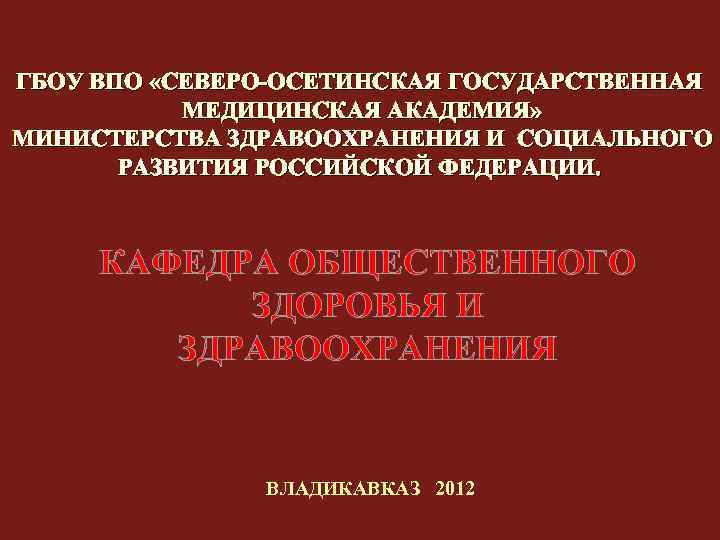 ГБОУ ВПО «СЕВЕРО-ОСЕТИНСКАЯ ГОСУДАРСТВЕННАЯ МЕДИЦИНСКАЯ АКАДЕМИЯ» МИНИСТЕРСТВА ЗДРАВООХРАНЕНИЯ И СОЦИАЛЬНОГО РАЗВИТИЯ РОССИЙСКОЙ ФЕДЕРАЦИИ. КАФЕДРА