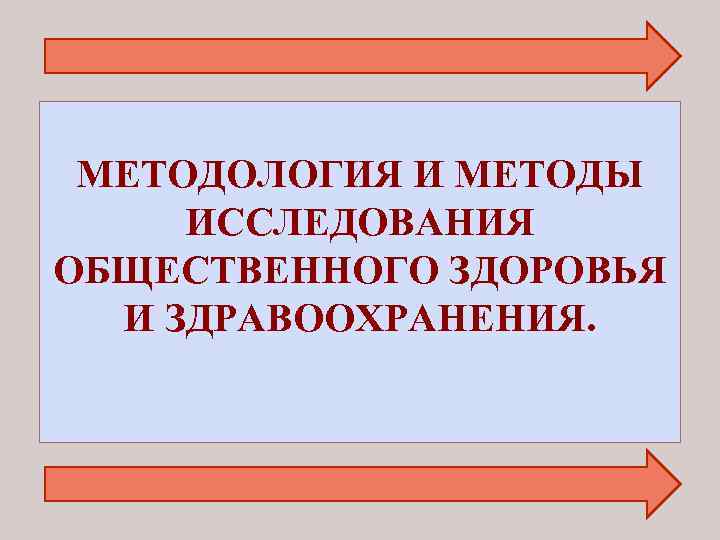 МЕТОДОЛОГИЯ И МЕТОДЫ ИССЛЕДОВАНИЯ ОБЩЕСТВЕННОГО ЗДОРОВЬЯ И ЗДРАВООХРАНЕНИЯ. 