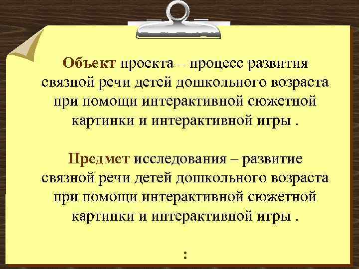 Объект проекта – процесс развития связной речи детей дошкольного возраста при помощи интерактивной сюжетной