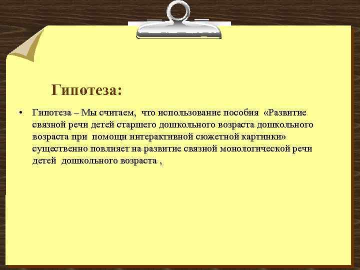 Гипотеза: • Гипотеза – Мы считаем, что использование пособия «Развитие связной речи детей старшего