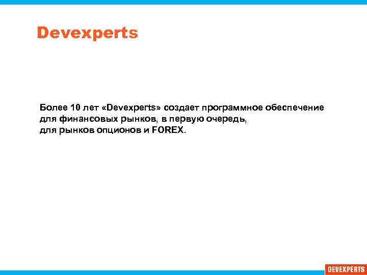 Devexperts Более 10 лет «Devexperts» создает программное обеспечение для финансовых рынков, в первую очередь,