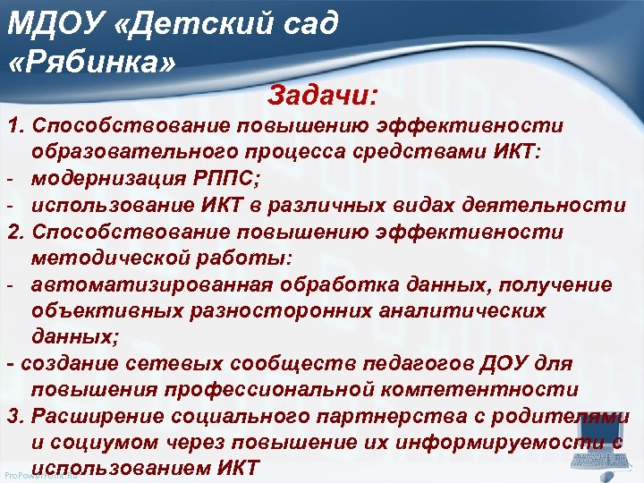 МДОУ «Детский сад «Рябинка» Задачи: 1. Способствование повышению эффективности образовательного процесса средствами ИКТ: -
