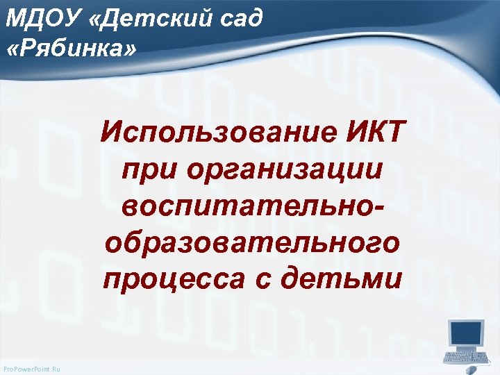 МДОУ «Детский сад «Рябинка» Использование ИКТ при организации воспитательнообразовательного процесса с детьми Pro. Power.