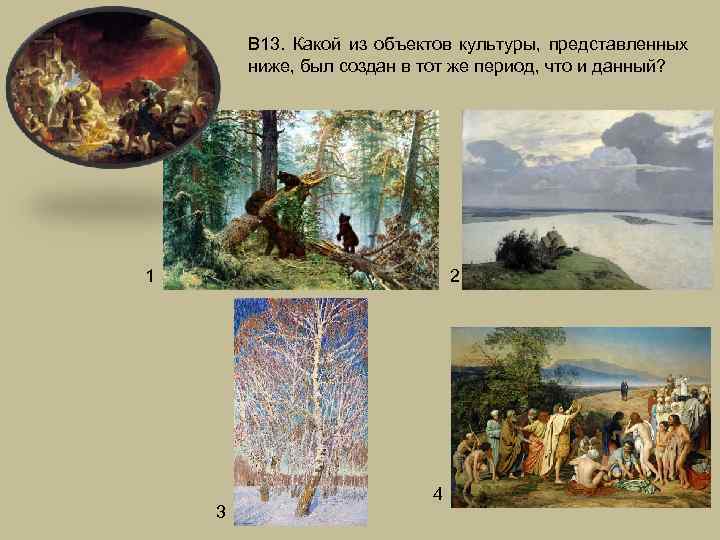 В 13. Какой из объектов культуры, представленных ниже, был создан в тот же период,