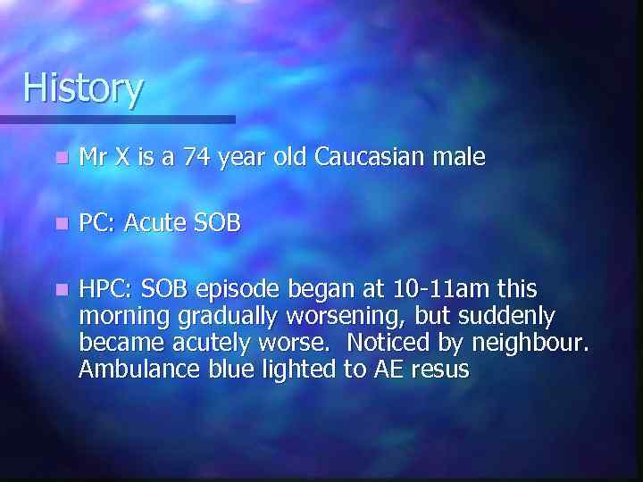 History n Mr X is a 74 year old Caucasian male n PC: Acute