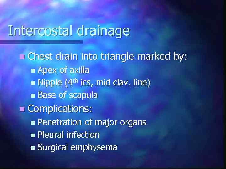 Intercostal drainage n Chest drain into triangle marked by: Apex of axilla n Nipple