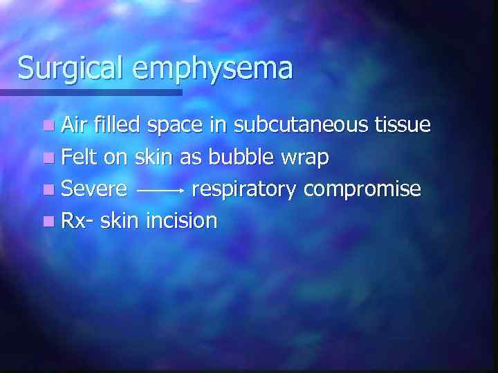 Surgical emphysema n Air filled space in subcutaneous tissue n Felt on skin as
