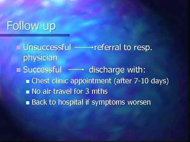 Follow up n Unsuccessful referral to resp. physician n Successful discharge with: Chest clinic
