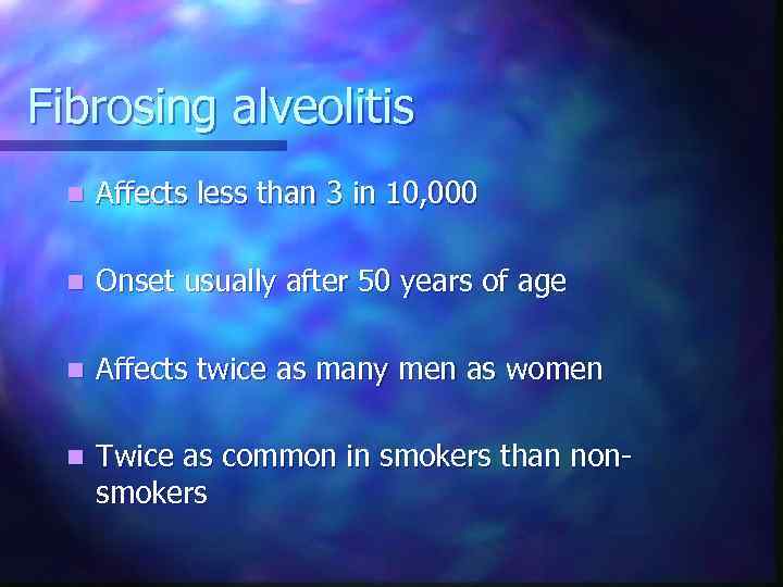 Fibrosing alveolitis n Affects less than 3 in 10, 000 n Onset usually after