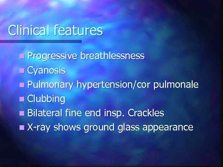 Clinical features n Progressive breathlessness n Cyanosis n Pulmonary hypertension/cor pulmonale n Clubbing n