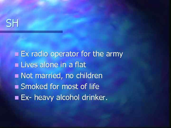 SH n Ex radio operator for the army n Lives alone in a flat